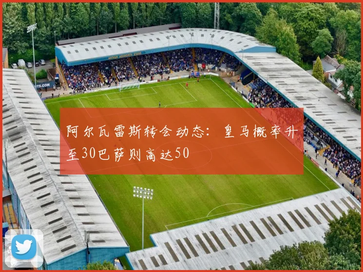 阿尔瓦雷斯转会动态：皇马概率升至30巴萨则高达50